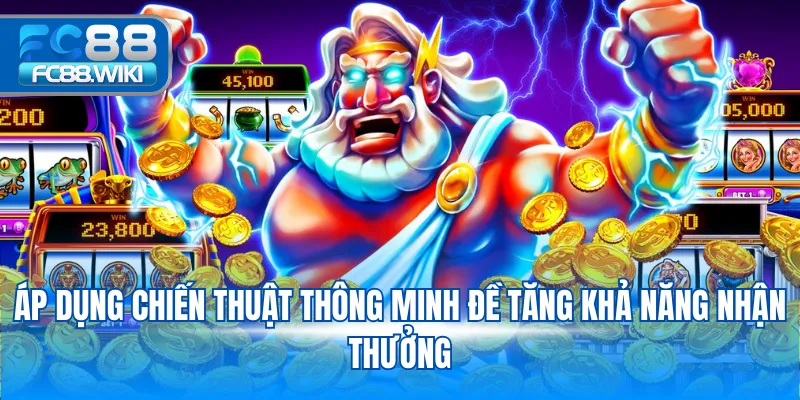 Áp dụng chiến thuật thông minh đề tăng khả năng nhận thưởng