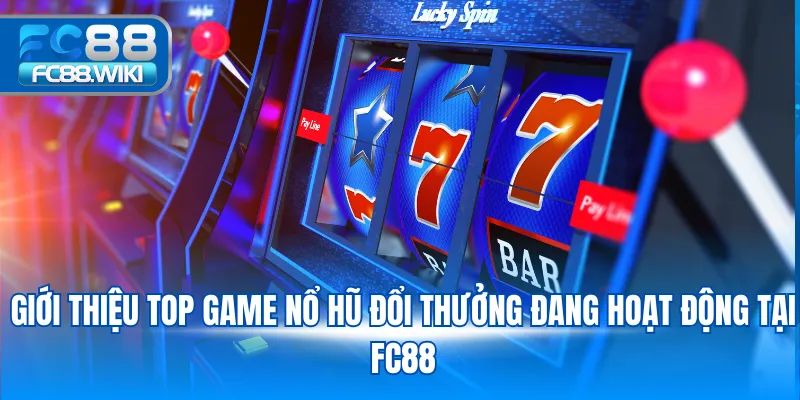 Giới thiệu top game nổ hũ đổi thưởng đang hoạt động tại FC88