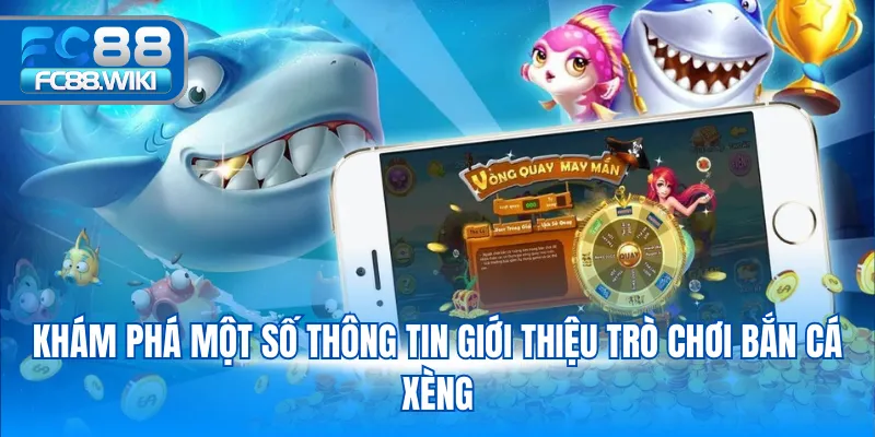 Khám phá một số thông tin giới thiệu trò chơi bắn cá Xèng