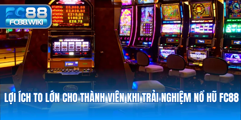 Lợi ích to lớn cho thành viên khi trải nghiệm nổ hũ FC88