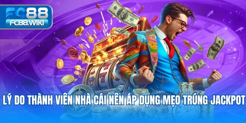 Lý do thành viên nhà cái nên áp dụng mẹo trúng Jackpot