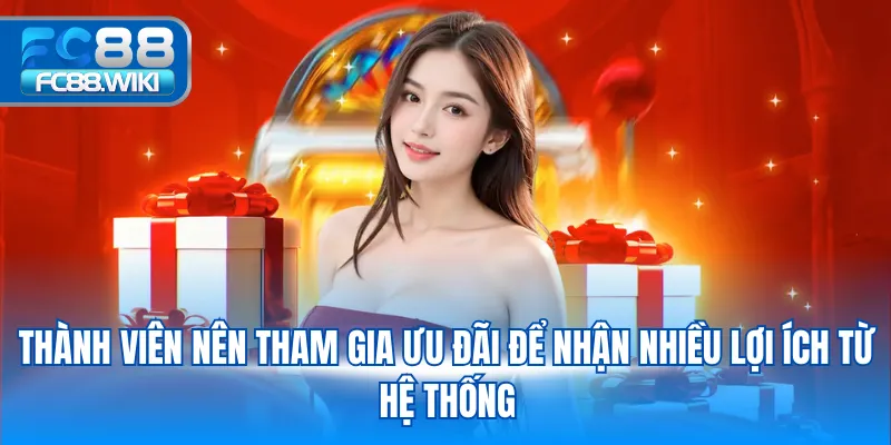 Thành viên nên tham gia ưu đãi để nhận nhiều lợi ích từ hệ thống