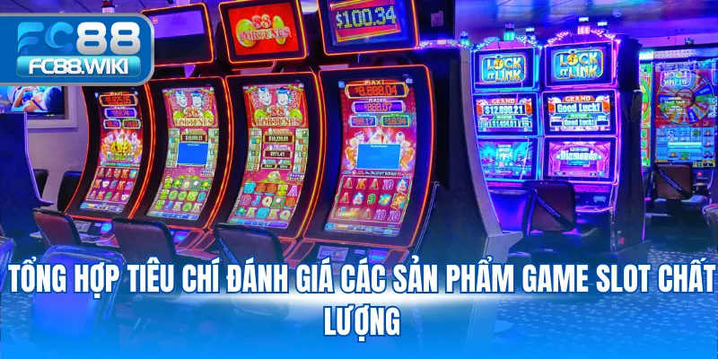 Tổng hợp tiêu chí đánh giá các sản phẩm game Slot chất lượng